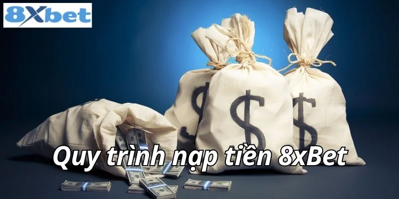 Quy trình nạp tiền 8xbet chi tiết và an toàn