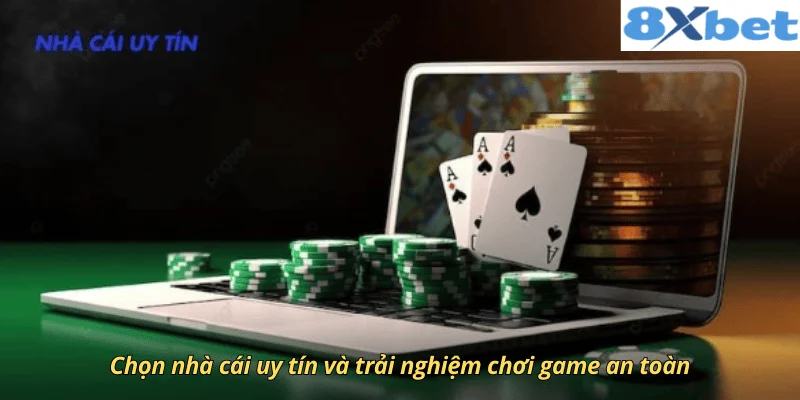 Chọn nhà cái uy tín và trải nghiệm chơi game an toàn